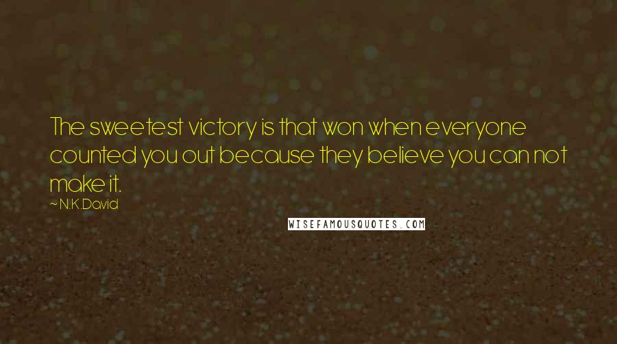N.K.David quotes: The sweetest victory is that won when everyone counted you out because they believe you can not make it.