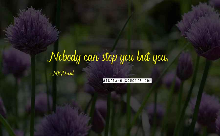 N.K.David quotes: Nobody can stop you but you.