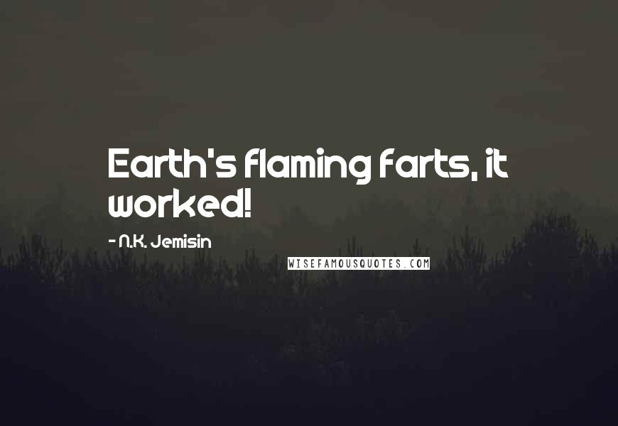 N.K. Jemisin quotes: Earth's flaming farts, it worked!