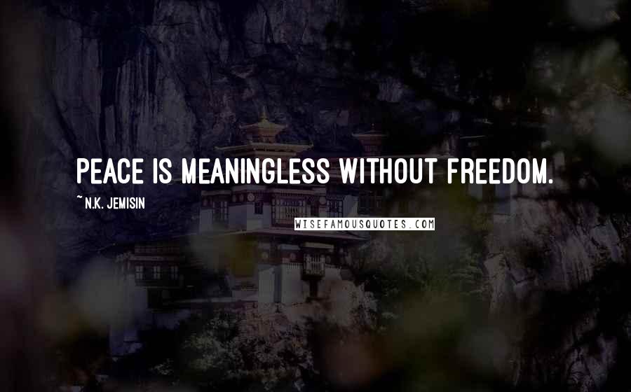 N.K. Jemisin quotes: Peace is meaningless without freedom.