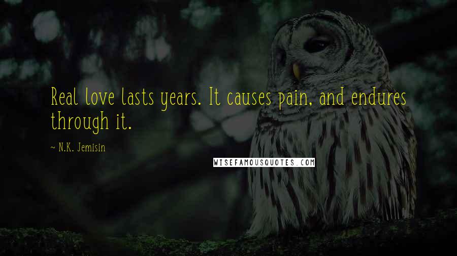 N.K. Jemisin quotes: Real love lasts years. It causes pain, and endures through it.