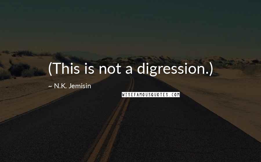 N.K. Jemisin quotes: (This is not a digression.)