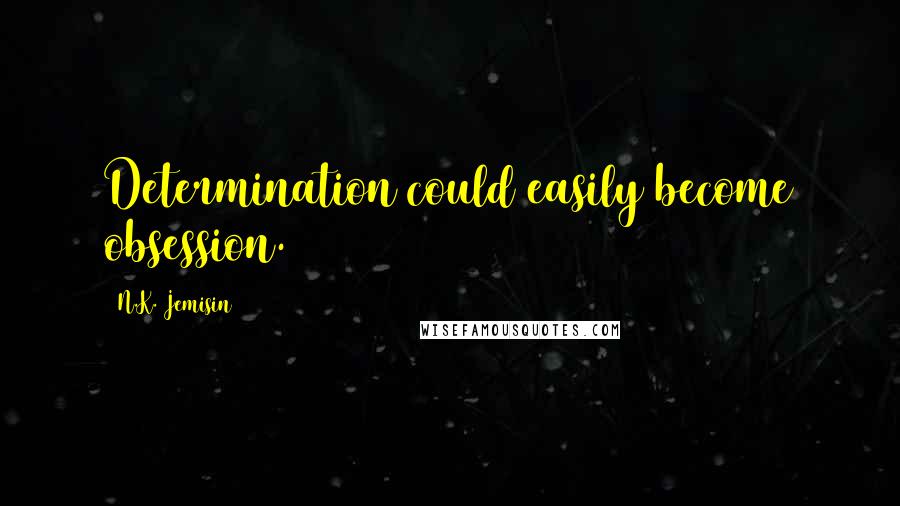 N.K. Jemisin quotes: Determination could easily become obsession.