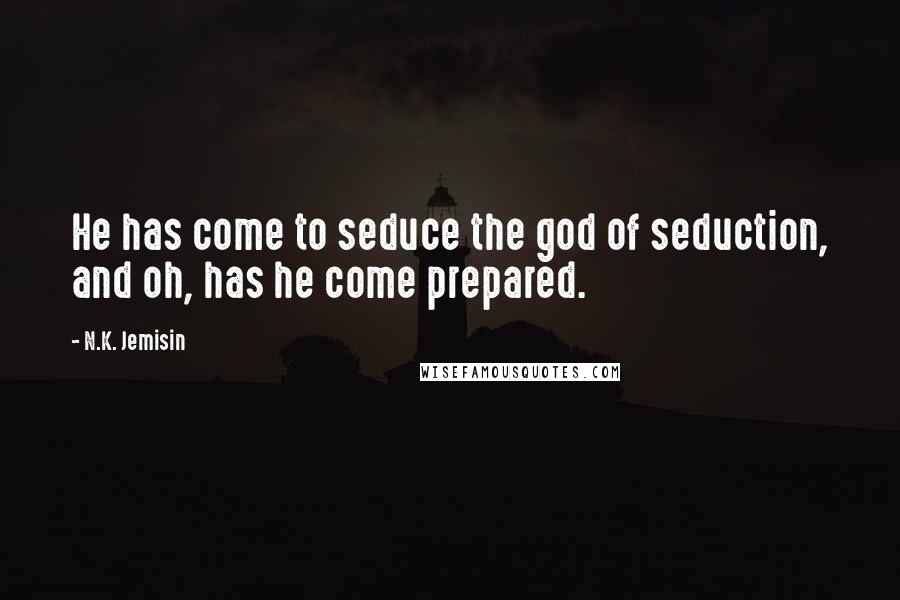 N.K. Jemisin quotes: He has come to seduce the god of seduction, and oh, has he come prepared.