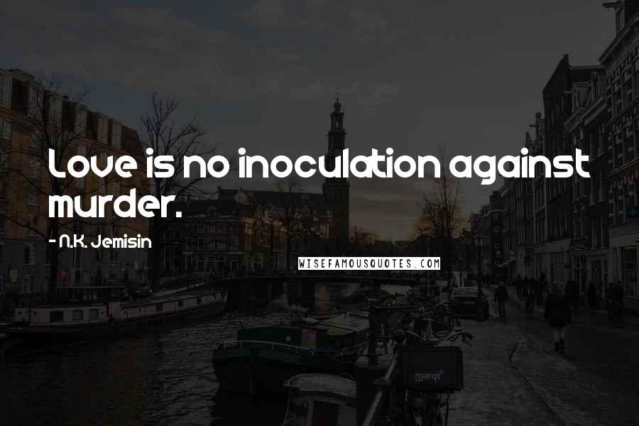 N.K. Jemisin quotes: Love is no inoculation against murder.