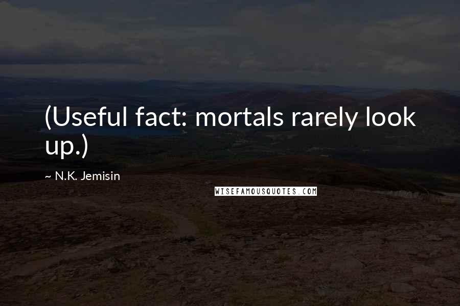 N.K. Jemisin quotes: (Useful fact: mortals rarely look up.)