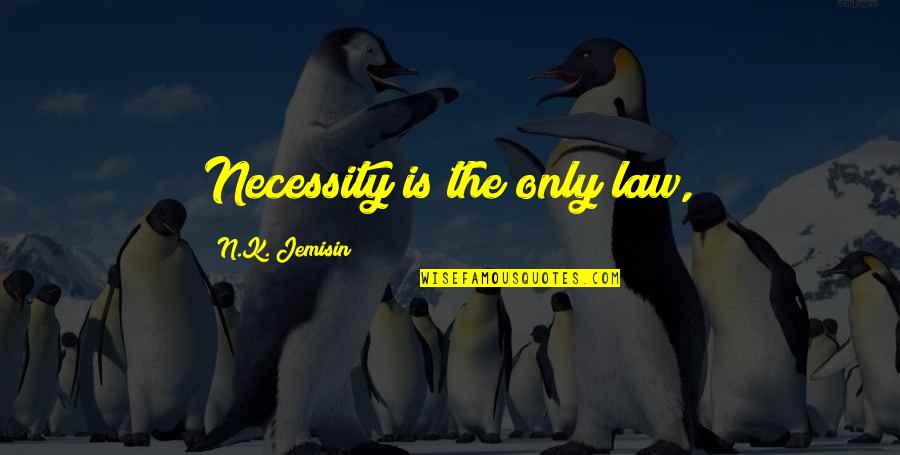 N.k. Jemisin Quotes By N.K. Jemisin: Necessity is the only law, N.k. Jemisin Quotes By N.K. Jemisin: Necessity is the only law,