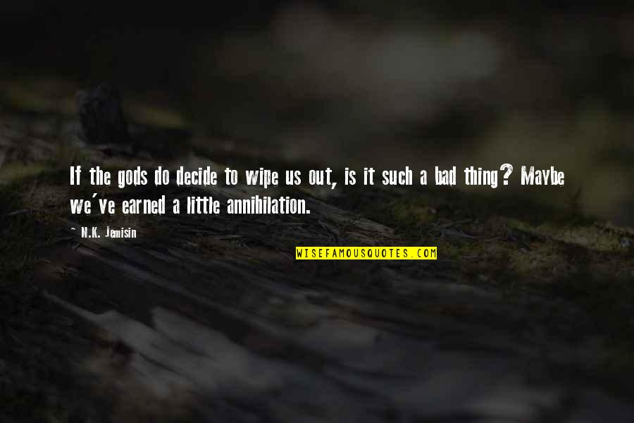 N.k. Jemisin Quotes By N.K. Jemisin: If the gods do decide to wipe us