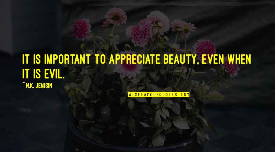 N.k. Jemisin Quotes By N.K. Jemisin: It is important to appreciate beauty, even when