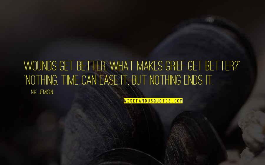 N.k. Jemisin Quotes By N.K. Jemisin: Wounds get better. What makes grief get better?" N.k. Jemisin Quotes By N.K. Jemisin: Wounds get better. What makes grief get better?"