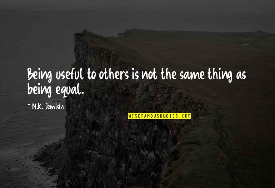 N.k. Jemisin Quotes By N.K. Jemisin: Being useful to others is not the same N.k. Jemisin Quotes By N.K. Jemisin: Being useful to others is not the same