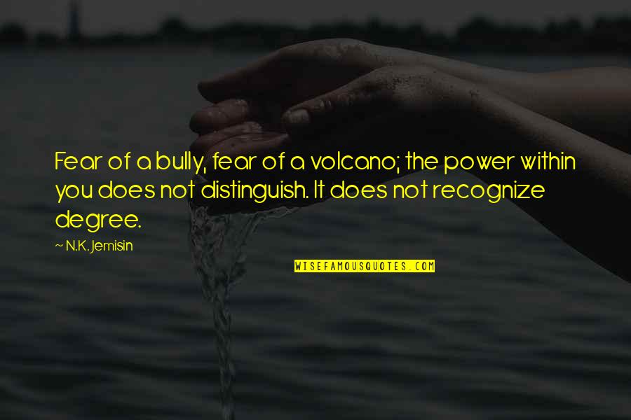 N.k. Jemisin Quotes By N.K. Jemisin: Fear of a bully, fear of a volcano;