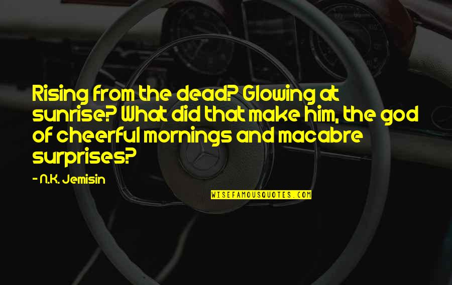N.k. Jemisin Quotes By N.K. Jemisin: Rising from the dead? Glowing at sunrise? What N.k. Jemisin Quotes By N.K. Jemisin: Rising from the dead? Glowing at sunrise? What