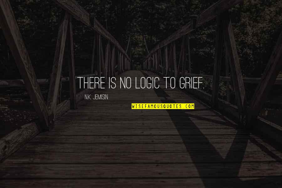 N.k. Jemisin Quotes By N.K. Jemisin: There is no logic to grief.