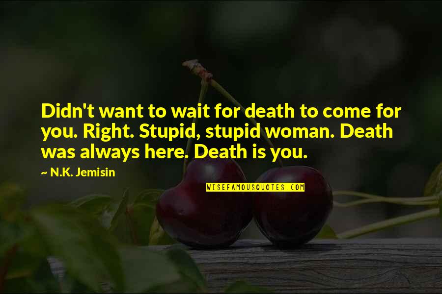 N.k. Jemisin Quotes By N.K. Jemisin: Didn't want to wait for death to come N.k. Jemisin Quotes By N.K. Jemisin: Didn't want to wait for death to come