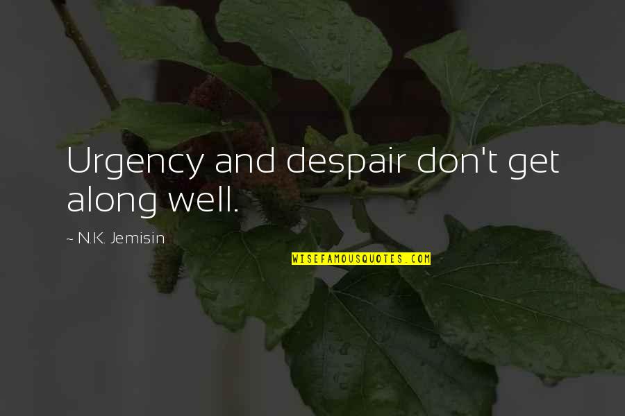 N.k. Jemisin Quotes By N.K. Jemisin: Urgency and despair don't get along well. N.k. Jemisin Quotes By N.K. Jemisin: Urgency and despair don't get along well.