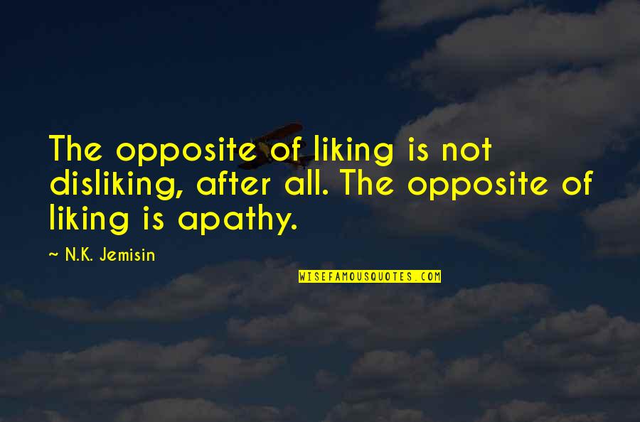 N.k. Jemisin Quotes By N.K. Jemisin: The opposite of liking is not disliking, after N.k. Jemisin Quotes By N.K. Jemisin: The opposite of liking is not disliking, after