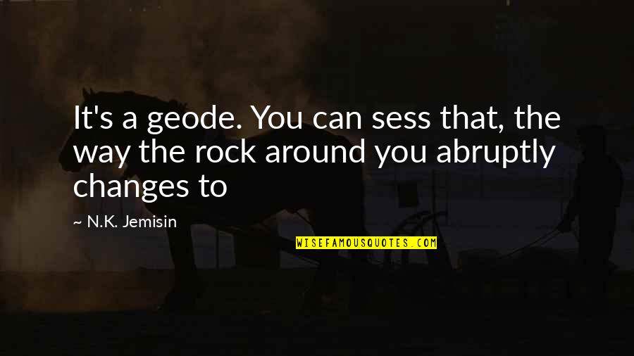 N.k. Jemisin Quotes By N.K. Jemisin: It's a geode. You can sess that, the