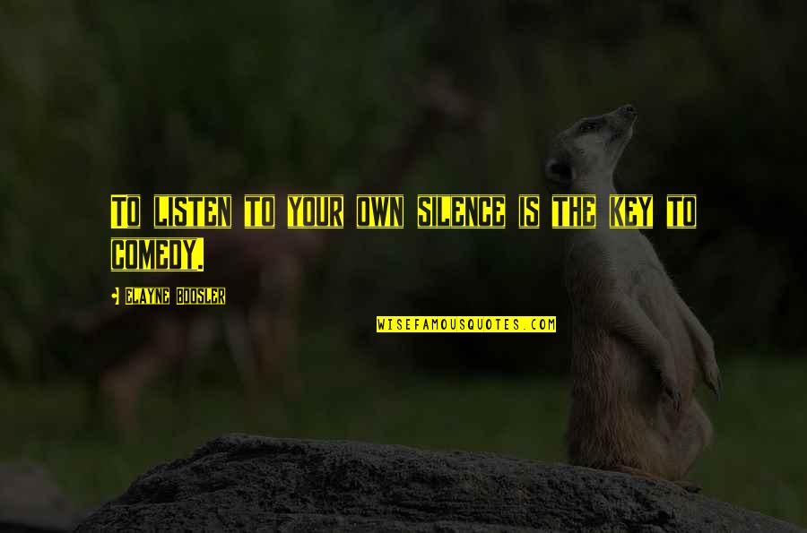 N K Necrosis Quotes By Elayne Boosler: To listen to your own silence is the