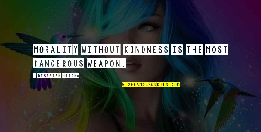 N Letrajz Quotes By Debasish Mridha: Morality without kindness is the most dangerous weapon. N Letrajz Quotes By Debasish Mridha: Morality without kindness is the most dangerous weapon.