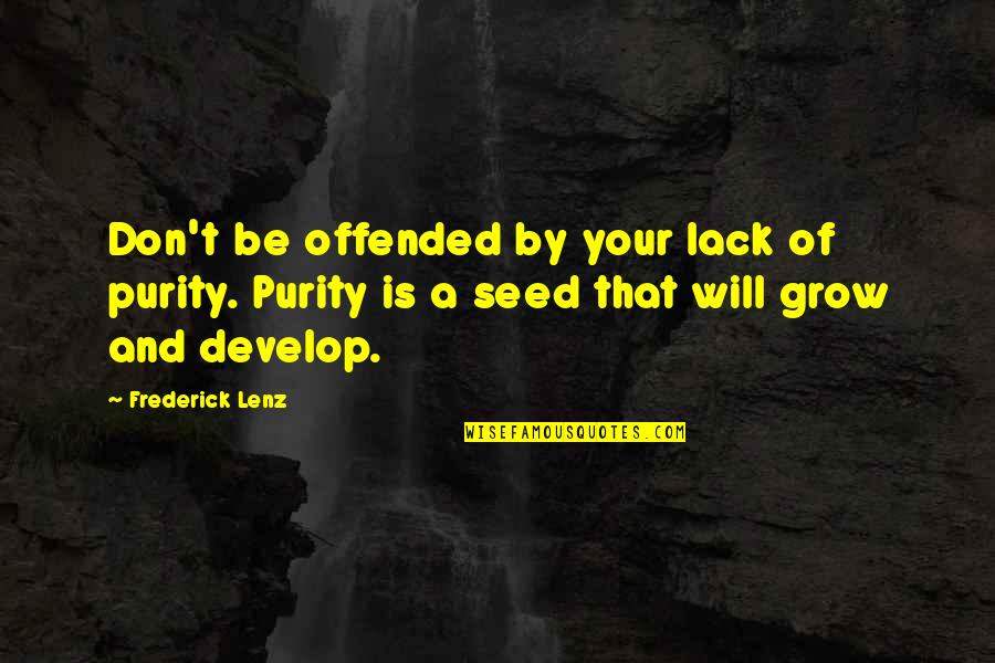 N Letrajz Quotes By Frederick Lenz: Don't be offended by your lack of purity. N Letrajz Quotes By Frederick Lenz: Don't be offended by your lack of purity.