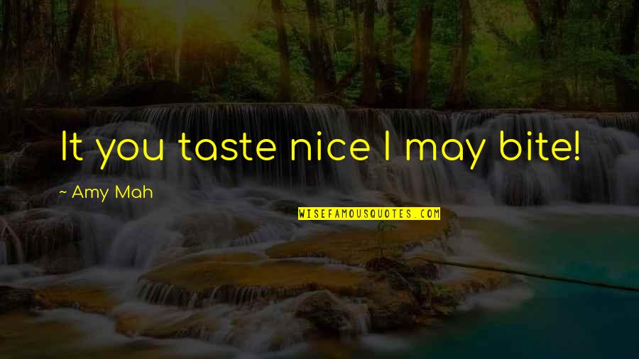 N Mah Quotes By Amy Mah: It you taste nice I may bite!