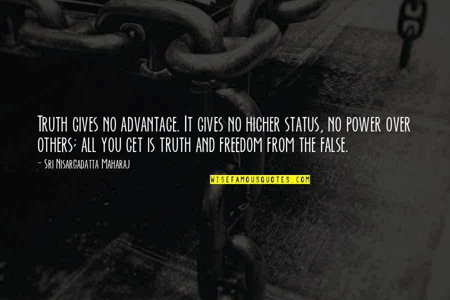N Maharaj Quotes By Sri Nisargadatta Maharaj: Truth gives no advantage. It gives no higher N Maharaj Quotes By Sri Nisargadatta Maharaj: Truth gives no advantage. It gives no higher