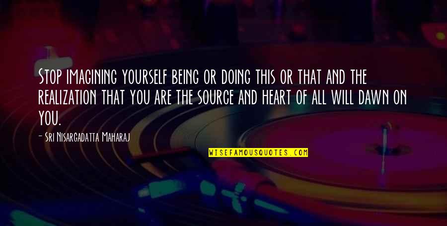 N Maharaj Quotes By Sri Nisargadatta Maharaj: Stop imagining yourself being or doing this or N Maharaj Quotes By Sri Nisargadatta Maharaj: Stop imagining yourself being or doing this or