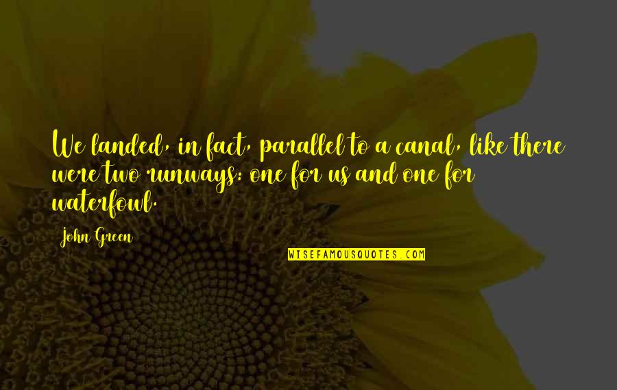 N Mand Quotes By John Green: We landed, in fact, parallel to a canal,