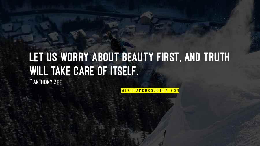 N Metek Kitelep T Se Quotes By Anthony Zee: Let us worry about beauty first, and truth