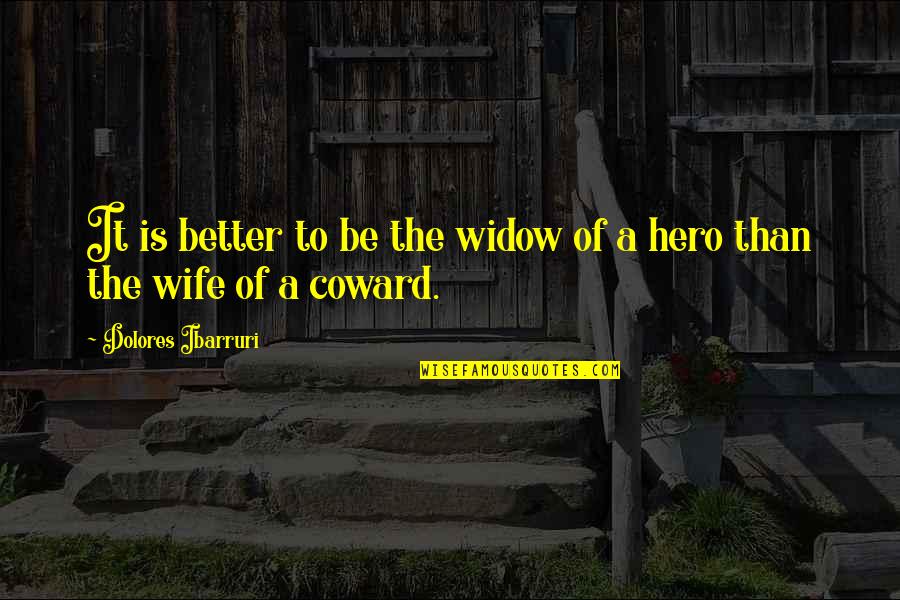 N Metek Kitelep T Se Quotes By Dolores Ibarruri: It is better to be the widow of