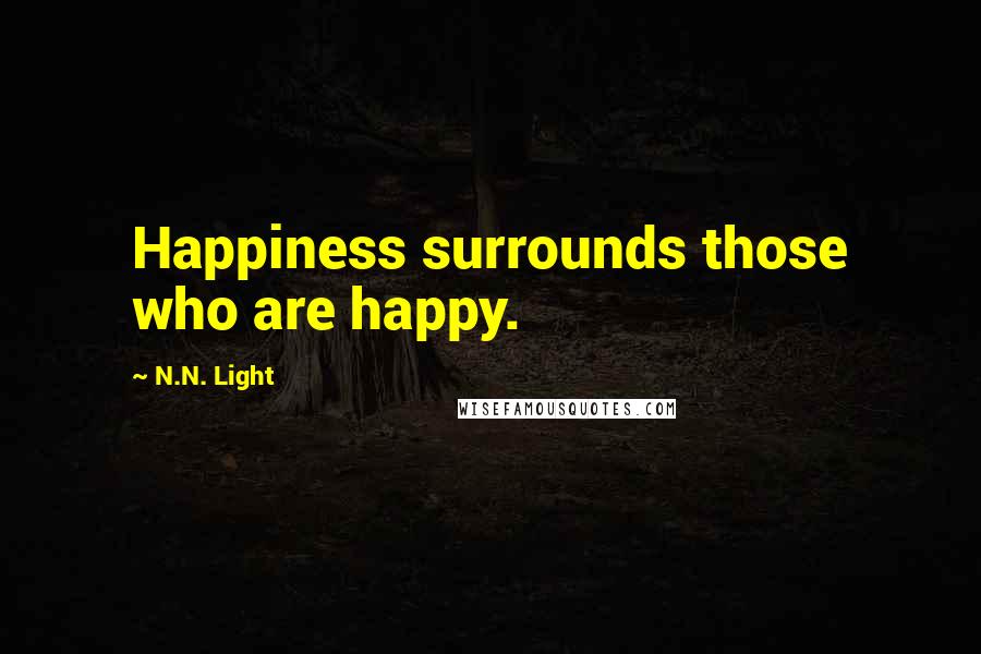 N.N. Light quotes: Happiness surrounds those who are happy.