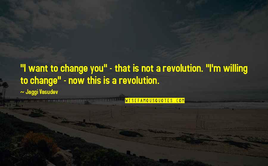 N Naschool Quotes By Jaggi Vasudev: "I want to change you" - that is
