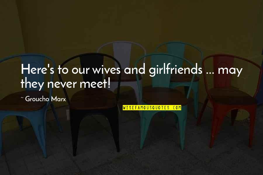 N Naughty Quotes By Groucho Marx: Here's to our wives and girlfriends ... may N Naughty Quotes By Groucho Marx: Here's to our wives and girlfriends ... may