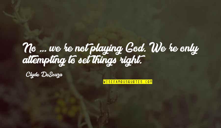 N Padn K Do Hodin V Tvarn V Chovy Quotes By Clyde DeSouza: No ... we're not playing God. We're only