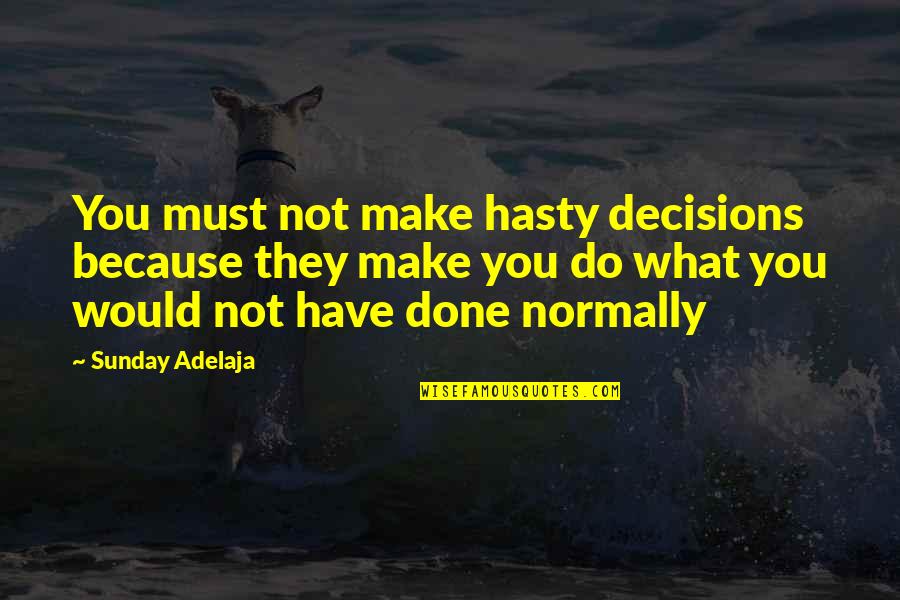 N Padn K Do Hodin V Tvarn V Chovy Quotes By Sunday Adelaja: You must not make hasty decisions because they N Padn K Do Hodin V Tvarn V Chovy Quotes By Sunday Adelaja: You must not make hasty decisions because they