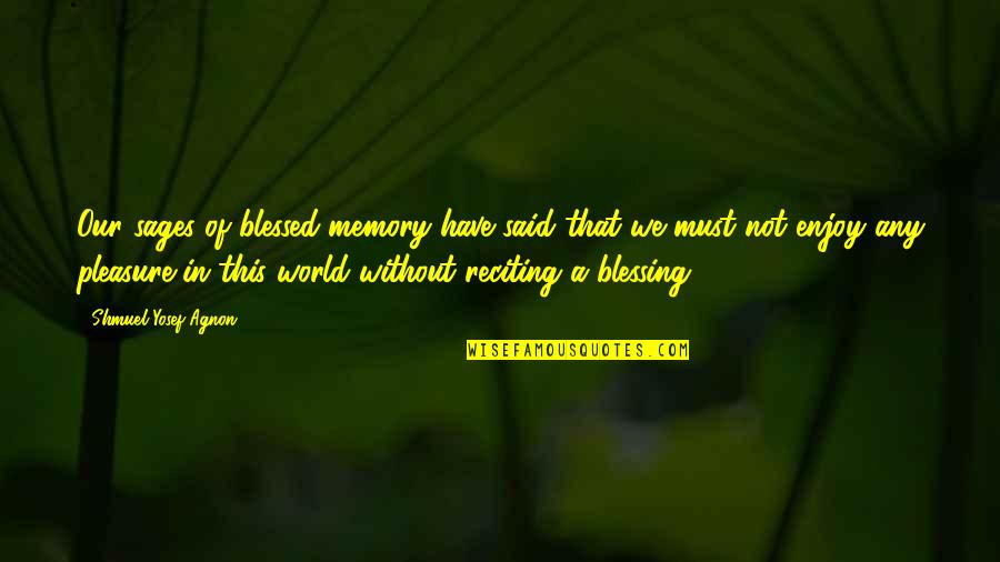 N Pady Pro Anicku Quotes By Shmuel Yosef Agnon: Our sages of blessed memory have said that N Pady Pro Anicku Quotes By Shmuel Yosef Agnon: Our sages of blessed memory have said that