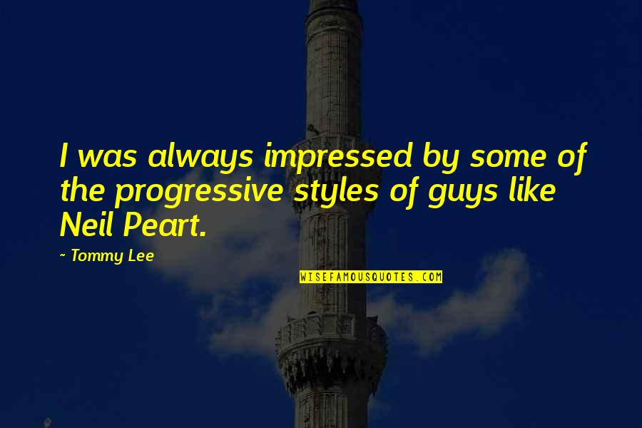 N Peart Quotes By Tommy Lee: I was always impressed by some of the
