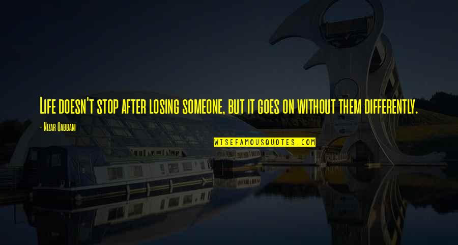 N Qabbani Quotes By Nizar Qabbani: Life doesn't stop after losing someone, but it