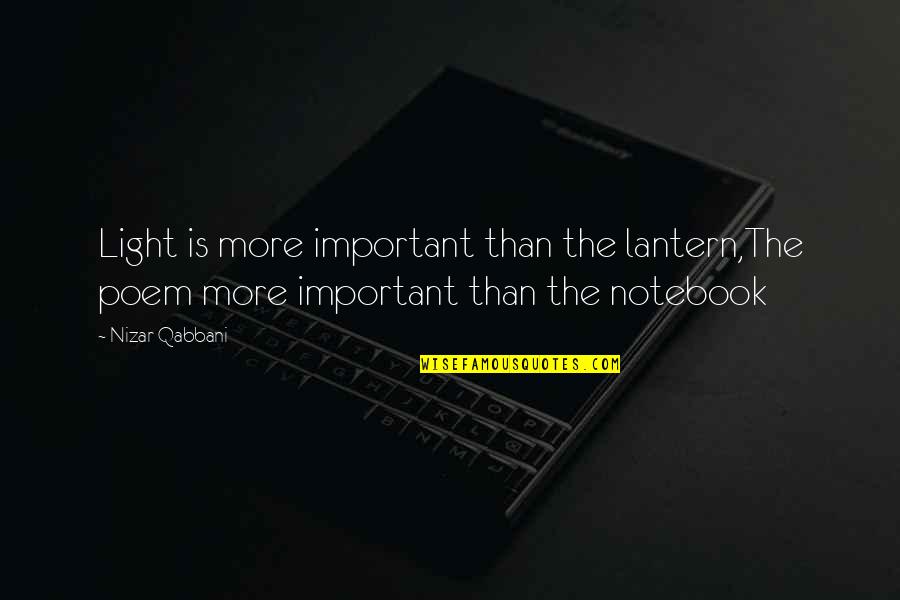 N Qabbani Quotes By Nizar Qabbani: Light is more important than the lantern,The poem