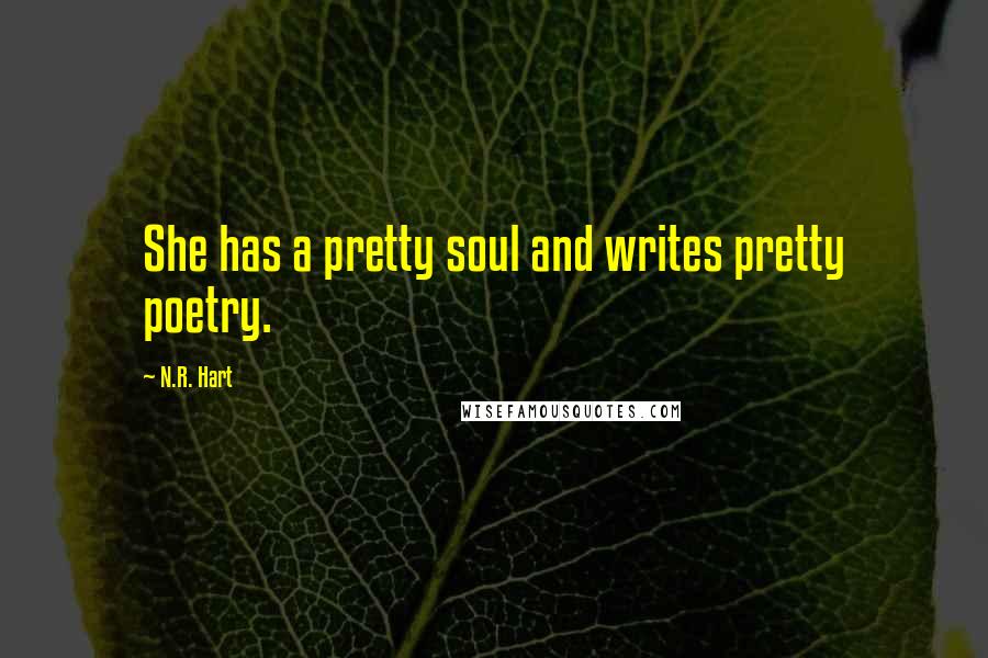 N.R. Hart quotes: She has a pretty soul and writes pretty poetry.