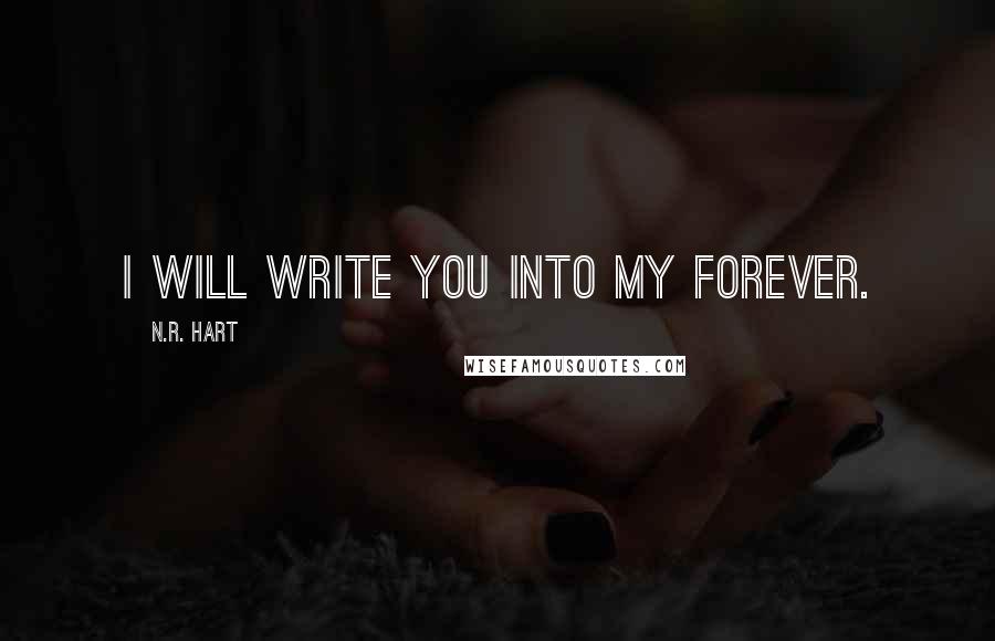 N.R. Hart quotes: I will write you into my forever.