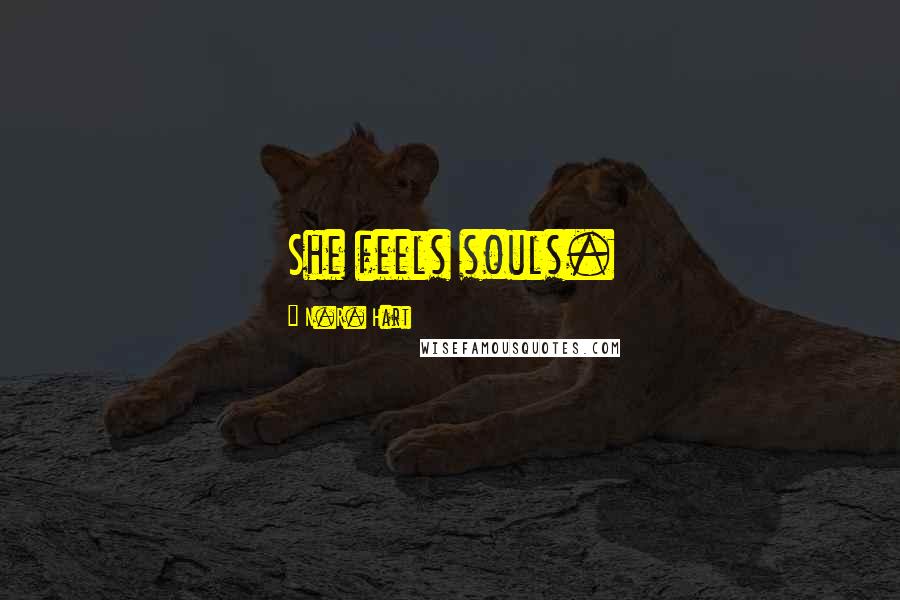 N.R. Hart quotes: She feels souls.