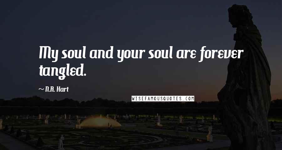 N.R. Hart quotes: My soul and your soul are forever tangled.