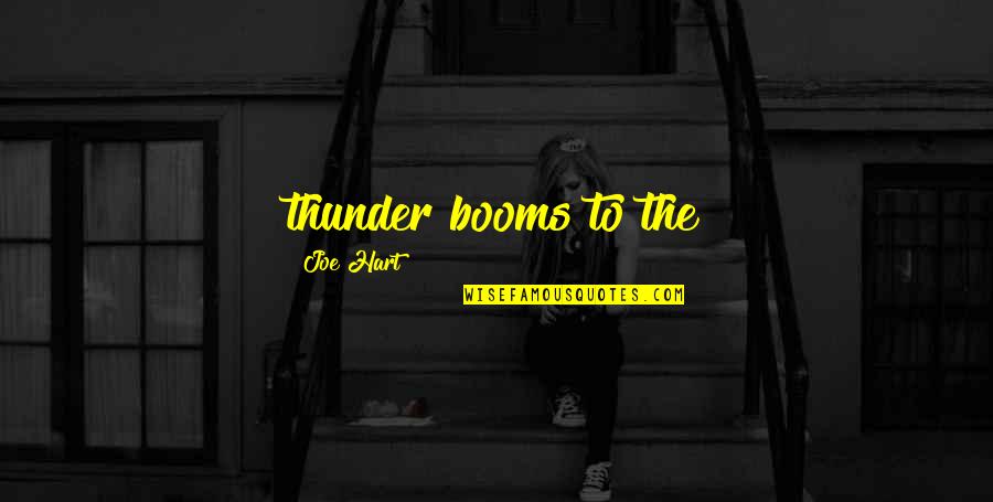 N R Hart Quotes By Joe Hart: thunder booms to the