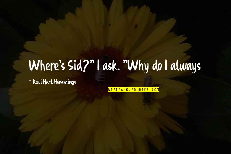 N R Hart Quotes By Kaui Hart Hemmings: Where's Sid?" I ask. "Why do I always