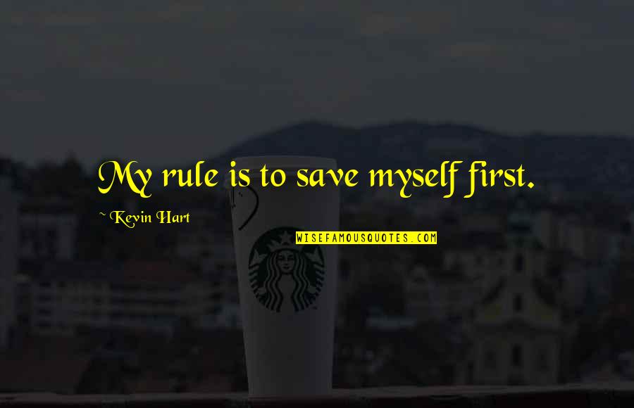 N R Hart Quotes By Kevin Hart: My rule is to save myself first.