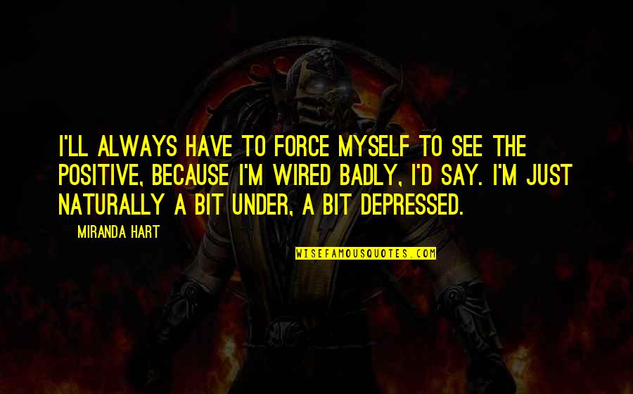N R Hart Quotes By Miranda Hart: I'll always have to force myself to see