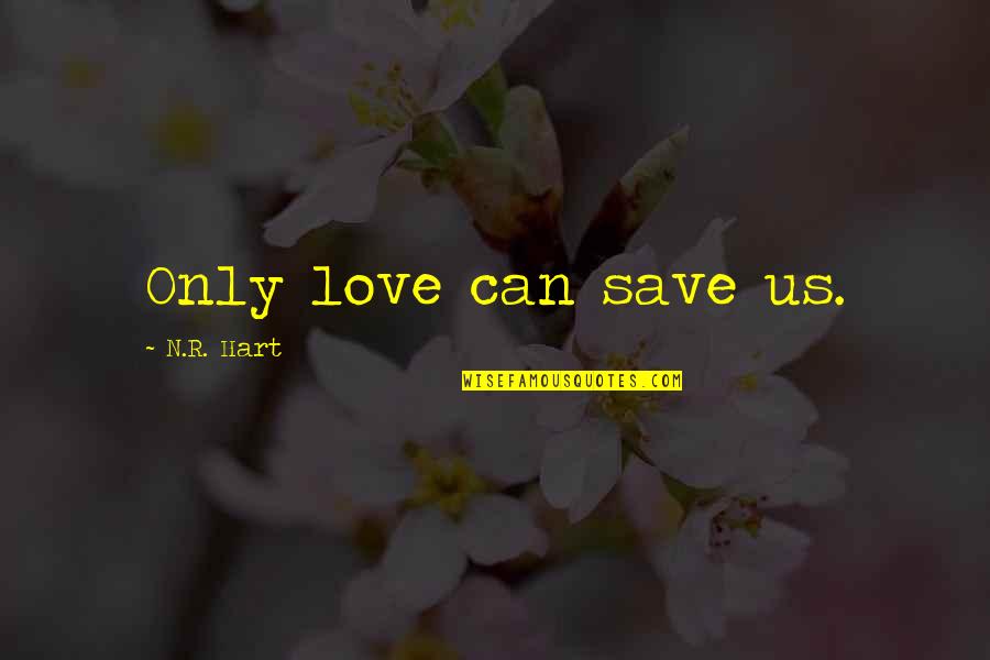 N R Hart Quotes By N.R. Hart: Only love can save us.