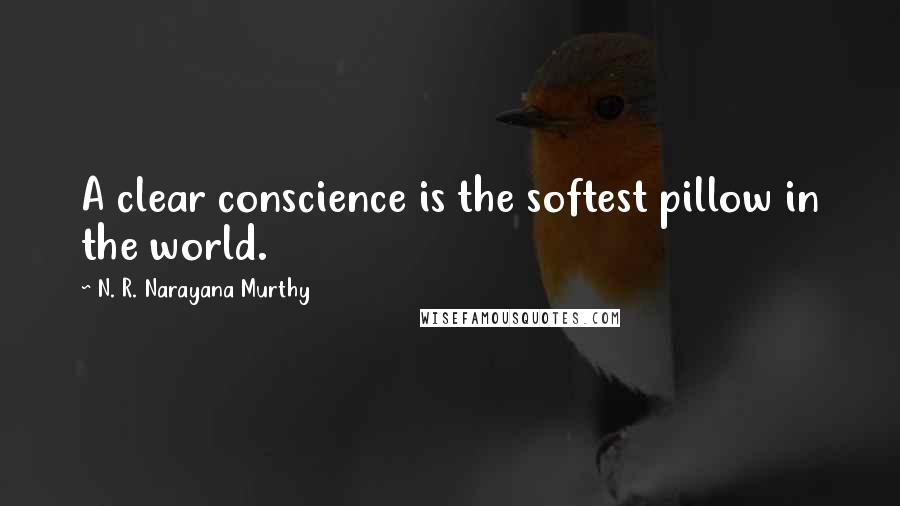 N. R. Narayana Murthy quotes: A clear conscience is the softest pillow in the world.
